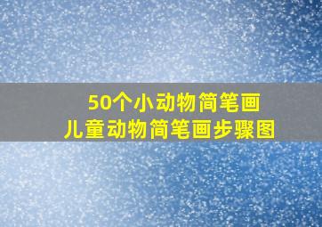 50个小动物简笔画 儿童动物简笔画步骤图